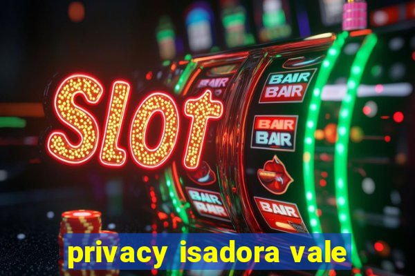 privacy isadora vale